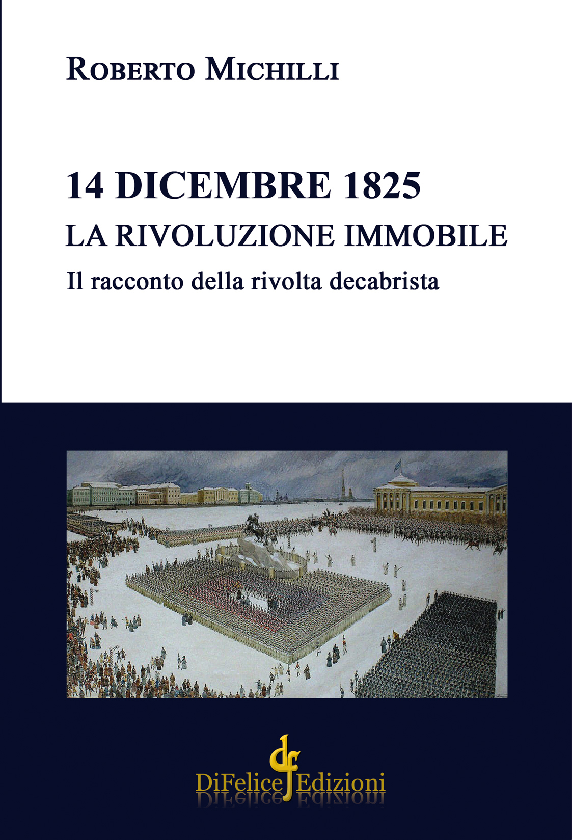 Roberto Michilli, 14 DICEMBRE 1825. LA RIVOLUZIONE IMMOBILE. IL RACCONTO DELLA RIVOLTA DECABRISTA