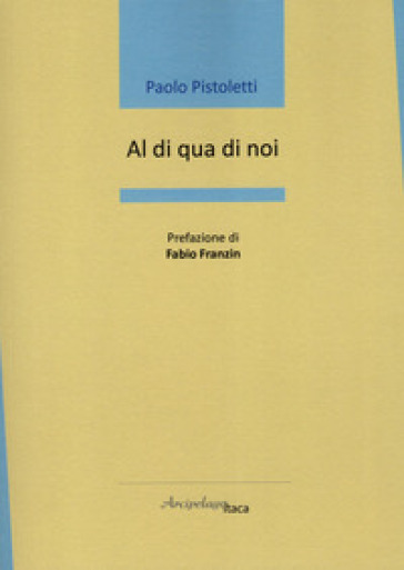 Paolo Pistoletti, AL DI QUA DI NOI