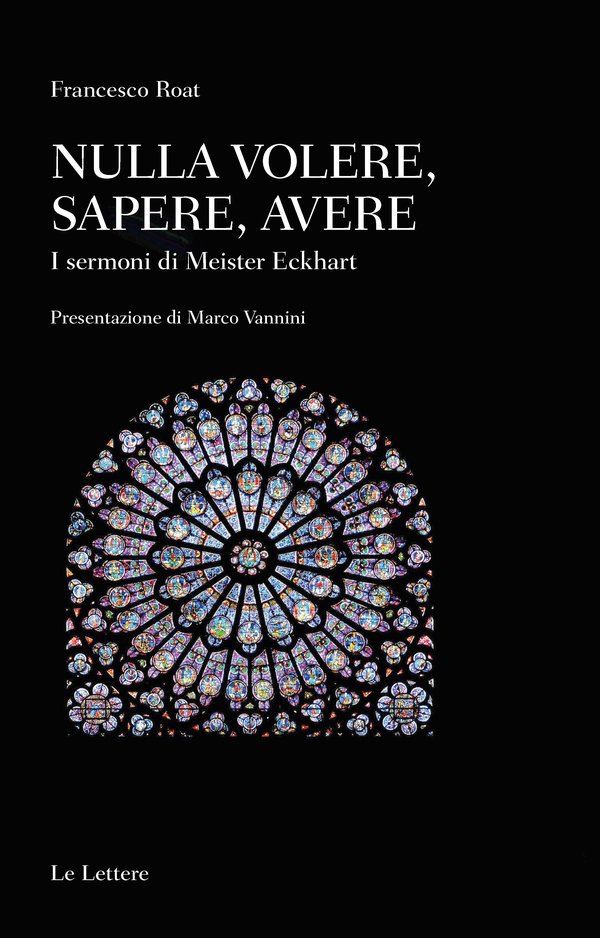 LA COMPLESSA ATTUALITÀ DI UN MISTICO MEDIEVALE: MEISTER ECKHART. Francesco Roat, NULLA VOLERE, SAPERE, AVERE. I SERMONI DI MEISTER ECKHART