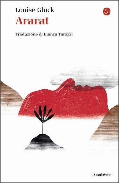 UNA FERITA CHE CI RIGUARDA. Louise Glück, ARARAT, TRADUZIONE DI Bianca Tarozzi