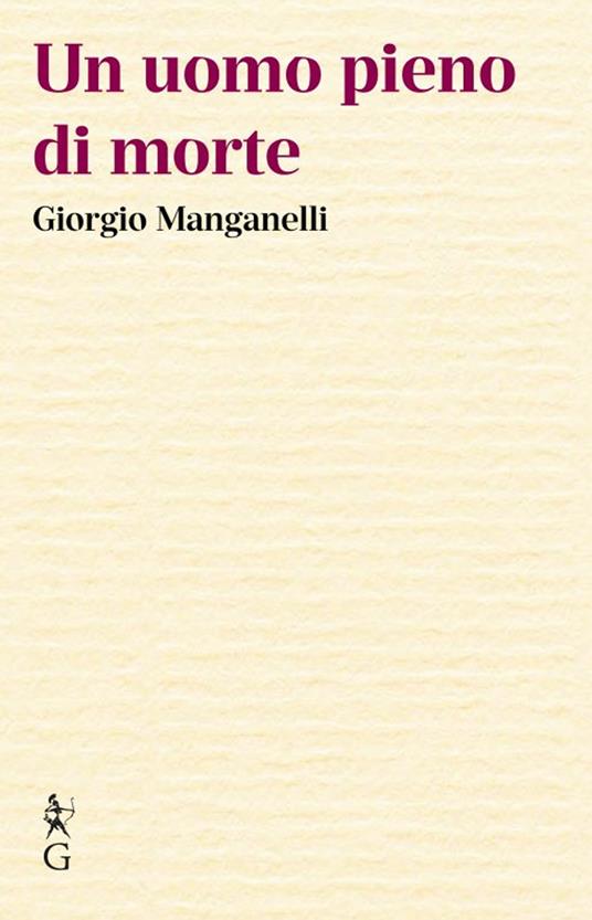 Giorgio Manganelli, UN UOMO PIENO DI MORTE