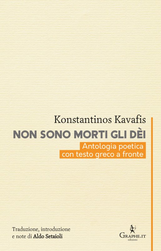 Konstantinos Kavafis, NON SONO MORTI GLI DÈI, ANTOLOGIA POETICA, TRADUZIONE, INTRODUZIONE E NOTE DI Aldo Setaioli